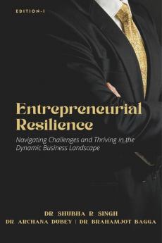 Entrepreneurial Resilience : Navigating Challenges & Thriving in The Dynamic Business Landscape