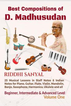 Best Compositions of D. Madhusudan : 25 Musical Lessons in Staff Notes & Indian Notes for Piano Guitar Flute Violin Mandolin Banjo Saxophone Harmonica Ukulele and All