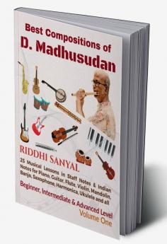 Best Compositions of D. Madhusudan : 25 Musical Lessons in Staff Notes & Indian Notes for Piano Guitar Flute Violin Mandolin Banjo Saxophone Harmonica Ukulele and All