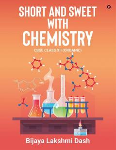 Short and Sweet with Chemistry: CBSE CLASS XII (ORGANIC)