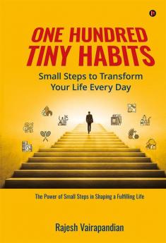 One Hundred Tiny Habits: Small Steps to Transform Your Life Every Day : The Power of Small Steps in Shaping a Fulfilling Life