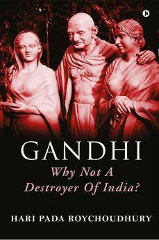 GANDHI - Why not A Destroyer of India?