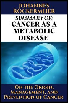 Summary of: Cancer as a metabolic disease by Dr. Thomas Seyfried