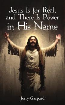 Jesus Is for Real and There Is Power in His Name