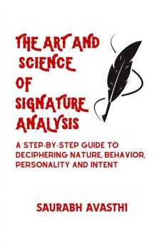 The Art and Science of Signature Analysis : A Step-by-Step Guide to Deciphering Nature Behavior Personality and Intent