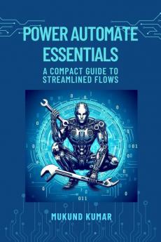 Power Automate Essentials : A Compact Guide To Streamlined Flows