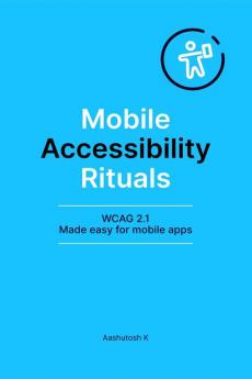 Mobile Accessibility Rituals : WCAG 2.1 Made Easy for Mobile Apps