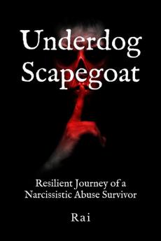 Underdog Scapegoat : Resilient Journey of a Narcissistic Abuse Survivor