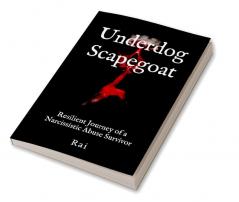 Underdog Scapegoat : Resilient Journey of a Narcissistic Abuse Survivor