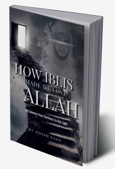How IBLIS Made Me Love Allah  :  : My Journey from Darkness to the Light