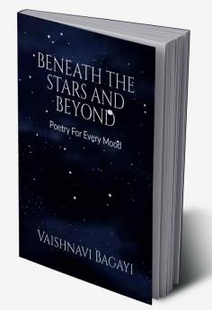 Beneath The Stars and Beyond : Poetry For Every Mood