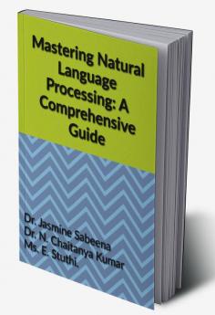 Mastering Natural Language Processing: A Comprehensive Guide