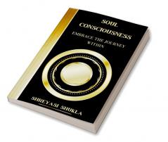 Soul Consciousness: Embrace The Journey Within