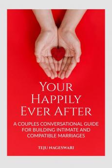 Your Happily Ever After: A Couple's Conversational Guide for Building Intimate and Compatible Marriages