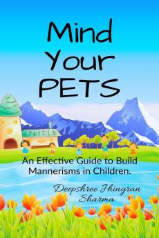 Mind Your PETS: An Effective Guide to Build Mannerisms in Children