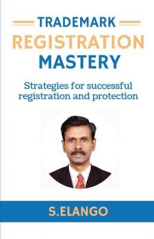 Trademark Registration Mastery : Strategies for Successful Registration and Protection