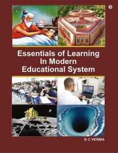 Essentials of Learning in Educational System: Incorporating History Geography Mathematics Ancient and Modern Architectural Buildings Including Famous Temples in India and Abroad Spirituality ...