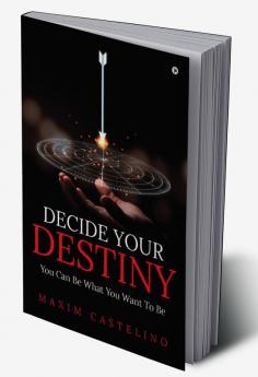 Decide Your Destiny: You Can Be What You Want To Be