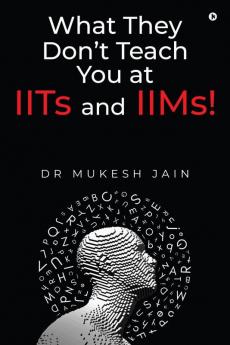 What They Don't Teach you at IITs and IIMs!