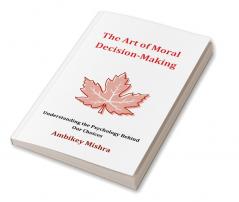 The Art of Moral Decision Making: Understanding The Psychology Behind Our Choices