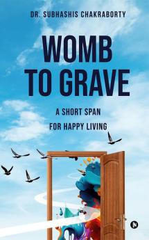 Womb to Grave : A short span for happy living