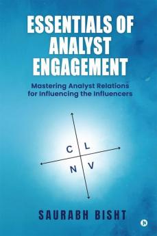 Essentials of Analyst Engagement : Mastering Analyst Relations for Influencing the Influencers