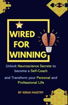 Wired For Winning: Unlock Neuroscience Secrets To Become Self Coach And Achieve Personal And Professional Success