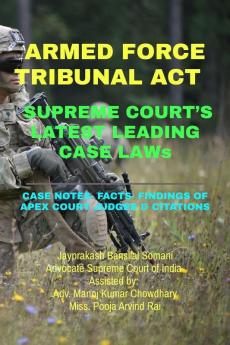 ARMED FORCE TRIBUNAL ACT- SUPREME COURT’S LATEST LEADING CASE LAWs : CASE NOTES- FACTS- FINDINGS OF APEX COURT JUDGES &amp; CITATIONS