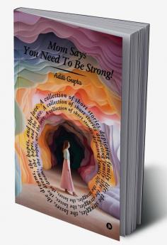 Mom Says You Need To Be Strong!: A Collection Of Short Stories Depicting Family Life