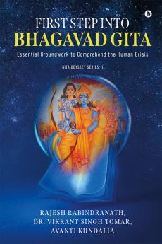 First Step into Bhagavad Gita : Essential Groundwork to Comprehend the Human Crisis