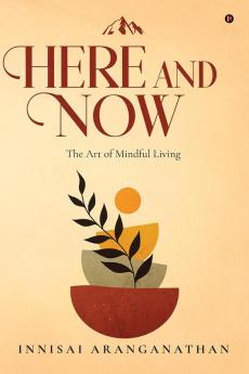 HERE AND NOW : The Art of Mindful Living