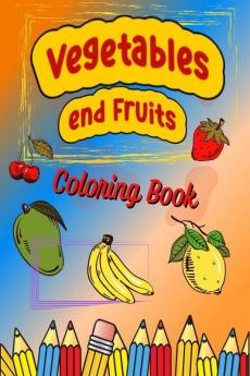 Vegetables End Fruits Coloring Book: Great Gift For Boys & Girls Ages 4-8Easy Colouring Pages For Toddlers With Apple Pear Carrot Tomato And Many More