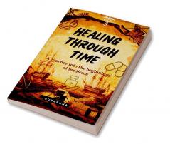 Healing Through Time: A Journey Into Beginnings Of Medicine