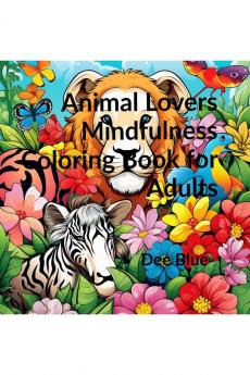 Animal Lovers Mindfulness Coloring Book for Adults : A Floral Coloring Safari Adventure with Mindfulness and Calmness