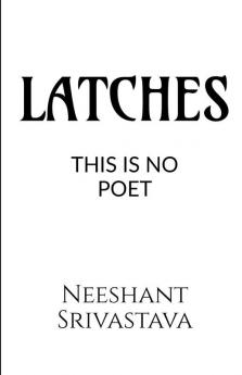 LATCHES (THIS IS NO POET)