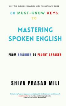 30 MUST-KNOW KEYS TO MASTERING SPOKEN ENGLISH: FROM BEGINNER TO FLUENT SPEAKER