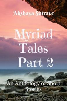 Myriad Tales Part 2: An Anthology of Short Stories