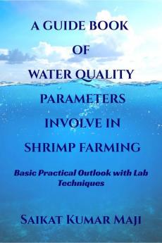 A GUIDE BOOK OF WATER QUALITY PARAMETERS INVOLVE IN SHRIMP FARMING : BASIC PRACTICAL OUTLOOK WITH LAB TECHNIQUES