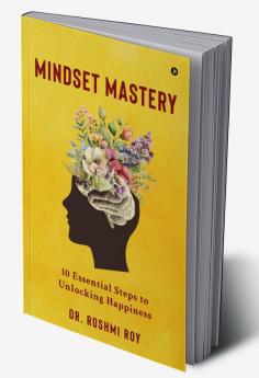 Mindset Mastery: 10 Essential Steps to Unlocking Happiness