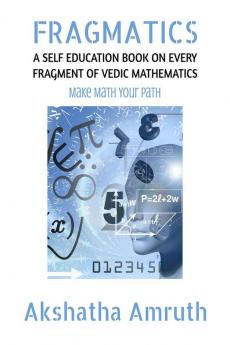 Fragmatics: A Self Education Book On Every Fragment Of Vedic Mathematics