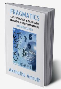 Fragmatics: A Self Education Book On Every Fragment Of Vedic Mathematics