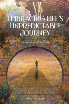 Embracing Life’s Unpredictable Journey : Navigating Ups and Downs