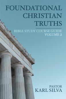 Foundational Christian Truths : Bible Study Course Guide (Vol 2)