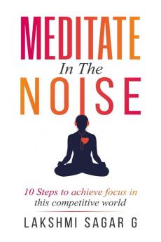 MEDITATE  IN THE  NOISE : 10 Steps to Achieve Focus in this Competitive World(Best Motivational Books for Personal Development)