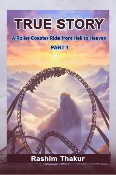 TRUE STORY A Rollercoaster Ride from Hell to Heaven : Part-1