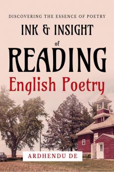 Ink &amp; Insight of Reading English Poetry : Discovering the Essence of Poetry