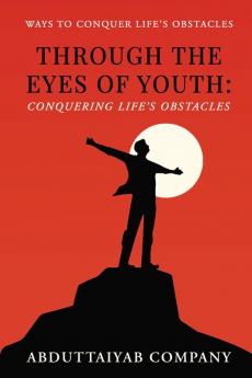 Through The Eyes Of Youth: Conquering Life's Obstacles : Ways to conquer life's obstacles