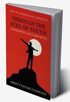 Through The Eyes Of Youth: Conquering Life's Obstacles : Ways to conquer life's obstacles