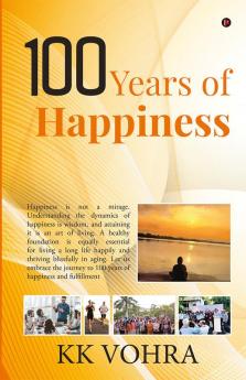 100 Years of Happiness: Happiness is not a mirage. Understanding the dynamics of happiness is wisdom and attaining it is an art of living. A healthy foundation is equally essential for living a l...