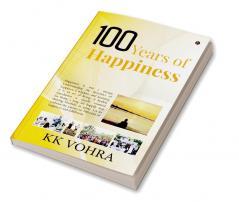 100 Years of Happiness: Happiness is not a mirage. Understanding the dynamics of happiness is wisdom and attaining it is an art of living. A healthy foundation is equally essential for living a l...